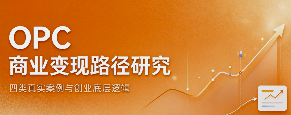 OPC 商业变现路径研究：四类真实案例与创业底层逻辑